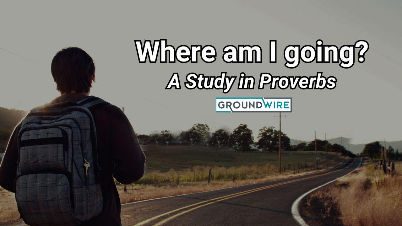 Where Am I Going?: A Study in Proverbs