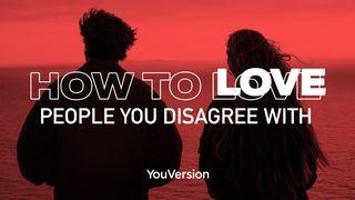 How To Love People You Disagree With
